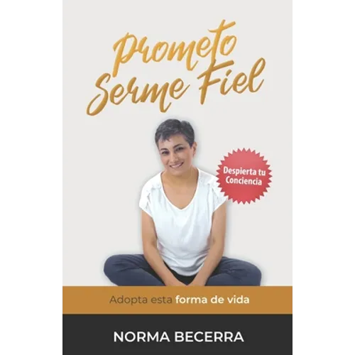 Prometo Serme Fiel: Adopta esta forma de vida (Despierta tu conciencia)