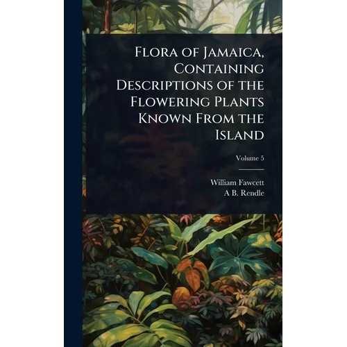 Flora of Jamaica, Containing Descriptions of the Flowering Plants Known From the Island