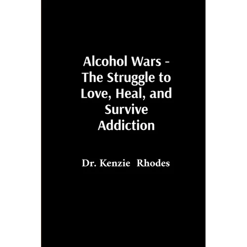 Alcohol Wars - The Struggle to Love, Heal, and Survive Addiction