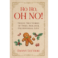 Ho Ho, OH NO!: Twelve True Stories of Tinsel, Bedlam & Unconditional Love