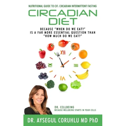 Circadian Diet: Nutritional Guide To CIF: Circadian Intermittent Fasting