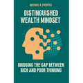 Distinguished wealth Mindset: Bridging the Gap between Rich and Poor Thinking