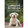 Il grande libro del Labrador Retriever: Come scegliere, crescere, addestrare, nutrire e amare il tuo nuovo Labrador dal cucciolo alla vecchiaia
