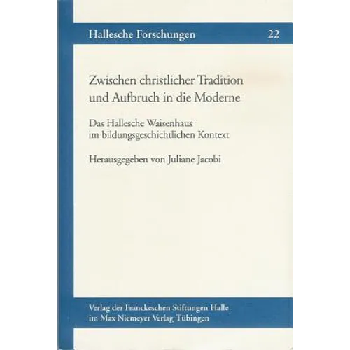 Zwischen Christlicher Tradition Und Aufbruch in Die Moderne: Das Hallesche Waisenhaus Im Bildungsgeschichtlichen Kontext