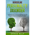 Borderline Personality Disorder: The Ultimate Guide to Understanding Borderline Personality Disorder and Improve Your Relationship. Stop Walking on Eg