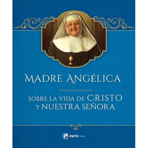Madre Angelica Sobre La Vida de Cristo Y Nuestra Senora
