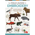 The Field Guide to Embroidery: 52 North American Animal and Plant Designs for Nature Lovers (Beginner-Friendly, Step-By-Step Wildlife Patterns with Bi