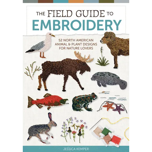 The Field Guide to Embroidery: 52 North American Animal and Plant Designs for Nature Lovers (Beginner-Friendly, Step-By-Step Wildlife Patterns with Bi