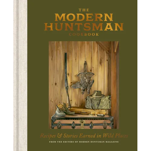 The Modern Huntsman Cookbook: Recipes and Stories Earned in Wild Places