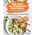 The Easy Autoimmune Protocol Cookbook: Nourish and Heal with 30-Minute, 5-Ingredient, and One-Pot Paleo Autoimmune Recipes