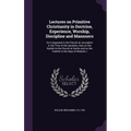 Lectures on Primitive Christianity in Doctrine, Experience, Worship, Discipline and Mannners: As it Appeared in the Church at Jerusalem in the Time of