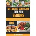 Metabolic Confusion Diet for Seniors: A Comprehensive Guide Tailored to Enhance Metabolism, Boost Energy Levels, and Promote Optimal Health and Longev