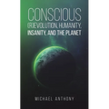 Conscious (R)Evolution, Humanity, Insanity, and the Planet