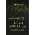 The God of Wild Places: Rediscovering the Divine in the Untamed Outdoors
