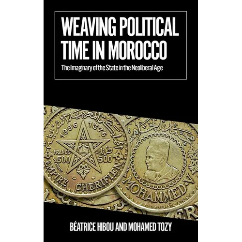 Weaving Political Time in Morocco: The Imaginary of the State in the Neoliberal Age