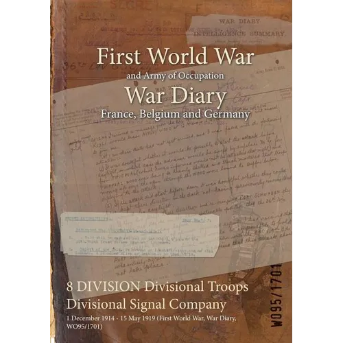 8 DIVISION Divisional Troops Divisional Signal Company: 1 December 1914 - 15 May 1919 (First World War, War Diary, WO95/1701)
