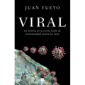 Viral: La Historia de la Eterna Lucha de la Humanidad Contra Los Virus / Viral: The Story of Humanity's Eternal Struggle Against Viruses