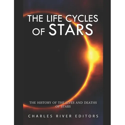 The Life Cycles of Stars: The History of the Lives and Deaths of Stars
