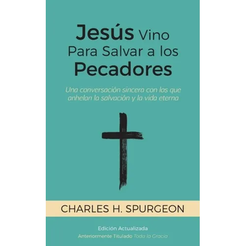 Jesús Vino Para Salvar a los Pecadores: Una conversación sincera con los que anhelan la salvación y la vida eterna