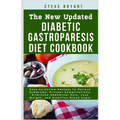 The New Updated Diabetic Gastroparesis Diet Cookbook: Easy-to-Follow Recipes to Relieve Symptoms, Prevent Complications, Eliminate Abdominal Pain, Los