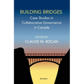 Building Bridges: Case Studies in Collaborative Governance in Canada