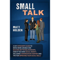 Small Talk: A Shy Introverts Guide to Being More Likeable and Building Better Relationships, Even If You Have Social Anxiety, Including Conversation S