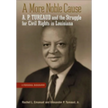 A More Noble Cause: A. P. Tureaud and the Struggle for Civil Rights in Louisiana