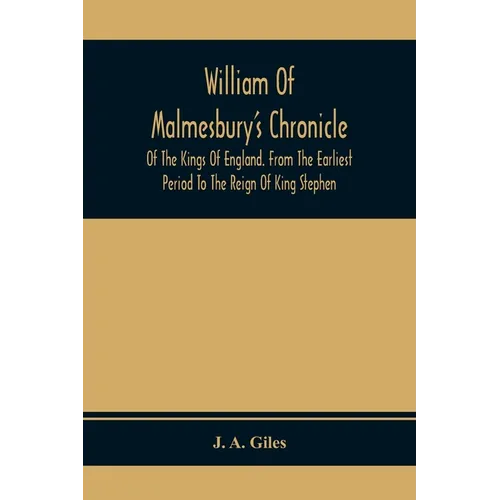 William Of Malmesbury'S Chronicle Of The Kings Of England. From The Earliest Period To The Reign Of King Stephen