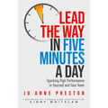 Lead the Way in Five Minutes a Day: Sparking High Performance in Yourself and Your Team