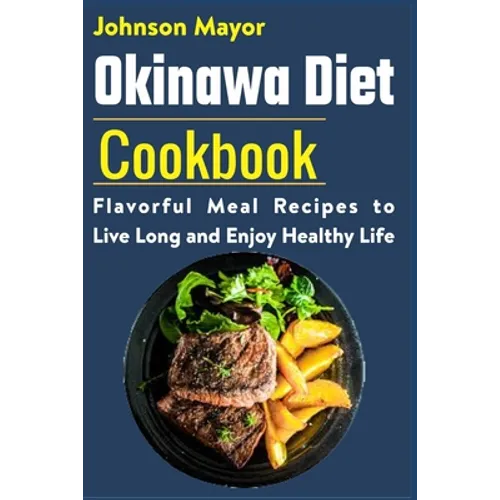 Okinawa Diet Cookbook: Flavorful Meal Recipes to Live Long and Enjoy Healthy Life