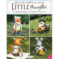 Little Traveller: 10 Small Felt Intrepid Explorers and Over 30 Tiny Travel Accessories to Sew!