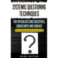 Systemic Questioning Techniques for Specialists and Executives, Consultants and Coaches: The importance of questions in the profession