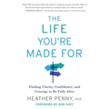 The Life You're Made For: Finding Clarity, Confidence, and Courage to Be Fully Alive