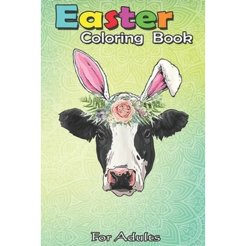 Easter Coloring Book For Adults: Funny Cow Easter Bunny Egg Men Women Farmers A Happy Easter Coloring Book For Teens & Adults - Great Gifts with Fun,
