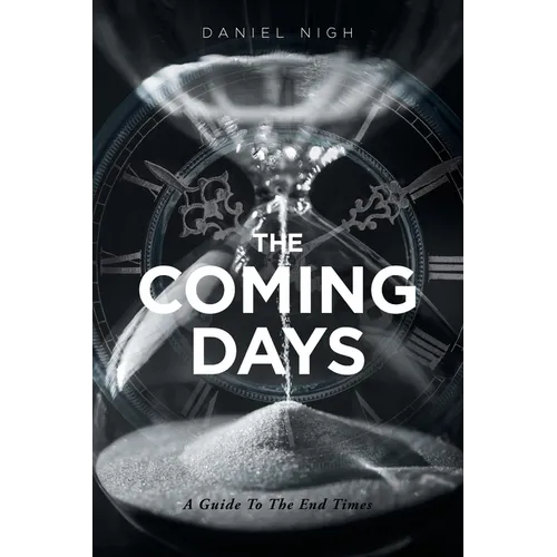 The Coming Days: A Guide To The End Times