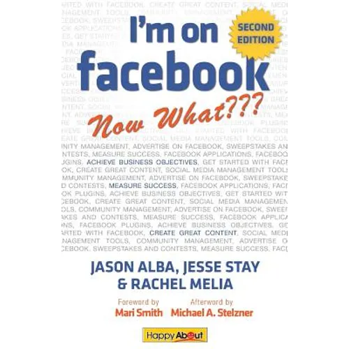 I'm on Facebook--Now What (2nd Edition): How to Use Facebook to Achieve Business Objectives