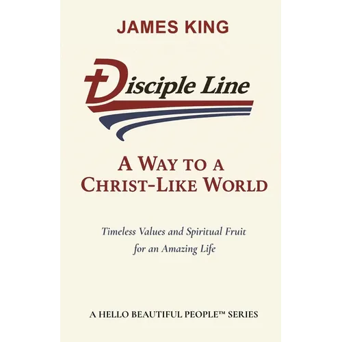 Disciple Line - A Way to a Christ-Like World: Timeless Values and Spiritual Fruit for an Amazing Life - A Hello Beautiful People(TM) Series