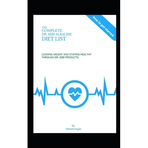 The Complete Dr Sebi Alkaline Diet: ...Losing Weight and Staying Healthy through Dr. Sebi Products