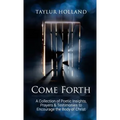 Come Forth: A Collection of Poetic Insights, Prayers & Testimonies to Encourage the Body of Christ