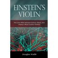 Einstein's Violin: The Love Affair Between Science, Music, and History's Most Creative Thinkers