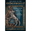 The Magic of the Otherworld: Modern Sorcery from the Wellspring of Celtic Traditions