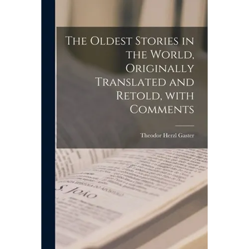 The Oldest Stories in the World, Originally Translated and Retold, With Comments