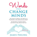 Words That Change Minds: The Power of Words, the Effects of the Words in the Subconscious Mind, the Benefits of Positive Words, and How to Stop