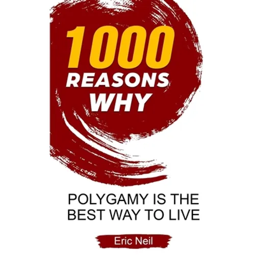 1000 Reasons why Polygamy is the best way to live