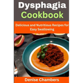 Dysphagia Cookbook: Delicious and Nutritious Recipes for Easy Swallowing