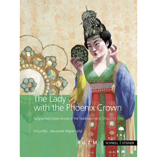 The Lady with the Phoenix Crown: Tang-Period Grave Goods of the Noblewoman Li Chui (711-736)