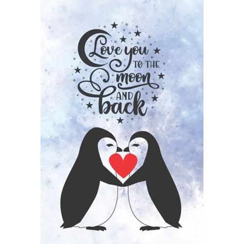 Love You To The Moon And Back: Cute Notebook for Penguin Lovers Valentine Present for Loved One Friend Co-Worker Kids