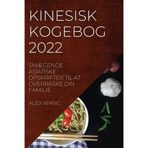 Kinesisk Kogebog 2022: SmÆgende Asiatiske Opskrifter Til at Overraske Din Familie