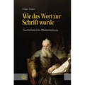 Wie Das Wort Zur Schrift Wurde: Geschichte(n) Der Bibelentstehung