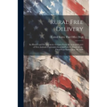 Rural Free Delivery; its History and Development. Extracts From the Annual Report of First Assistant Postmaster-general Perry S. Heath for the Fiscal